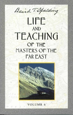Life and Teaching of the Masters of the Far East: Volume 6 - Baird T. Spalding