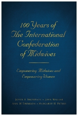 100 Years of The International Confederation of Midwives - Joyce E Thompson, Joan Walker, Ann M Thomson, Margaret H Peters