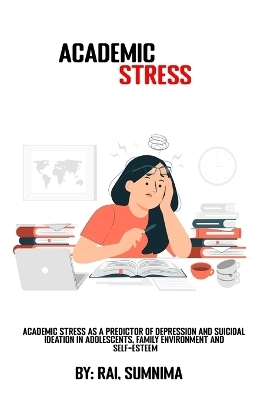 Academic stress as a predictor of depression and suicidal ideation in adolescents, family environment and self-esteem - Rai Sumnima