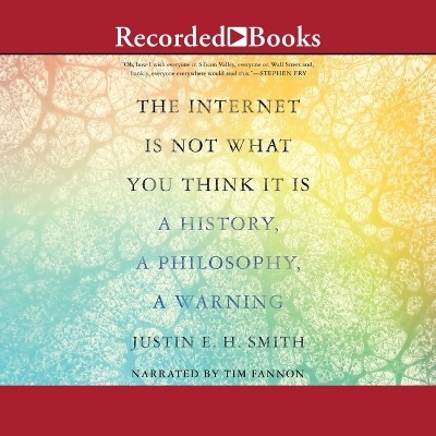 The Internet Is Not What You Think It Is - Justin E H Smith