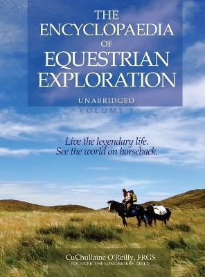 The Encyclopaedia of Equestrian Exploration Volume 1 - A Study of the Geographic and Spiritual Equestrian Journey, based upon the philosophy of Harmonious Horsemanship - CuChullaine O'Reilly