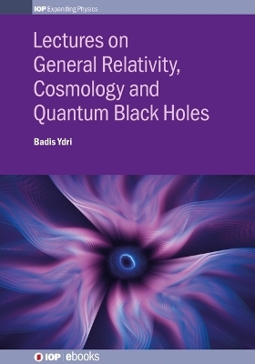 Lectures on General Relativity, Cosmology and Quantum Black Holes - Badis Ydri