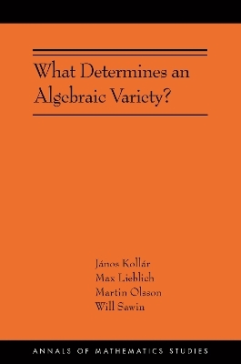 What Determines an Algebraic Variety? - János Kollár, Max Lieblich, Martin Olsson, Will Sawin