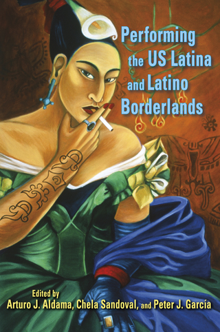 Performing the US Latina and Latino Borderlands - Arturo J. Aldama; Chela Sandoval; Peter J. García