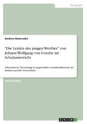 "Die Leiden des jungen Werther" von Johann Wolfgang von Goethe im Schulunterricht - Andrea Hawranke