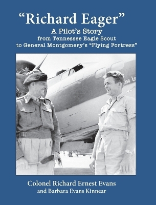 "Richard Eager" A Pilot's Story from Tennessee Eagle Scout to General Montgomery's "Flying Fortress" - Richard Ernest Evans, Barbara Evans Kinnear