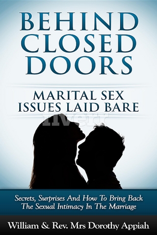 BEHIND CLOSED DOORS: MARITAL SECRETS LAID BARE - Dorothy Appiah; William Appiah