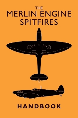 The Merlin Engine Spitfires Handbook - . Pilots Notes