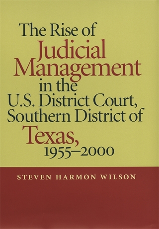 The Rise of Judicial Management in the U.S. District Court, Southern District of Texas, 1955?2000 - Steven Harmon Wilson