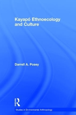 Kayapó Ethnoecology and Culture - Darrell A. Posey; Kristina Plenderleith