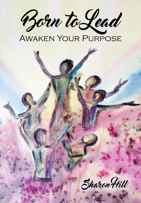 Born to Lead : Awaken Your Purpose -  Sharon Hill