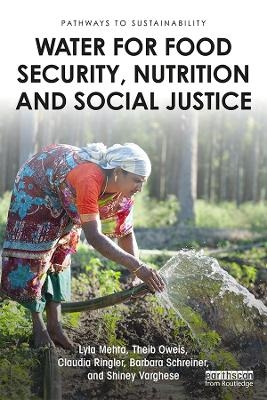 Water for Food Security, Nutrition and Social Justice - Lyla Mehta, Theib Oweis, Claudia Ringler, Barbara Schreiner, Shiney Varghese