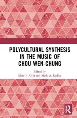 Polycultural Synthesis in the Music of Chou Wen-chung - Mary I. Arlin; Mark A. Radice