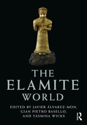 The Elamite World - Javier Álvarez-Mon; Gian Pietro Basello; Yasmina Wicks