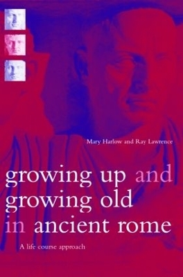 Growing Up and Growing Old in Ancient Rome - Mary Harlow; Ray Laurence