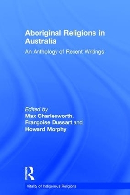 Aboriginal Religions in Australia - Max Charlesworth; Françoise Dussart; Howard Morphy