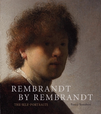Rembrandt by Rembrandt: The Self-Portraits - Pascal Bonafoux