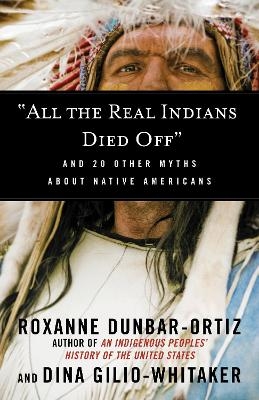 "All the Real Indians Died Off" - Roxanne Dunbar-Ortiz, Dina Gilio-Whitaker