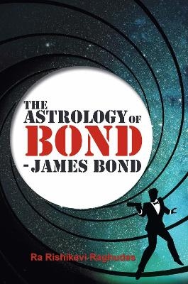The Astrology of Bond - James Bond - Ra Rishikavi Raghudas