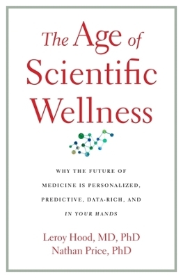 The Age of Scientific Wellness - Leroy Hood, Nathan Price