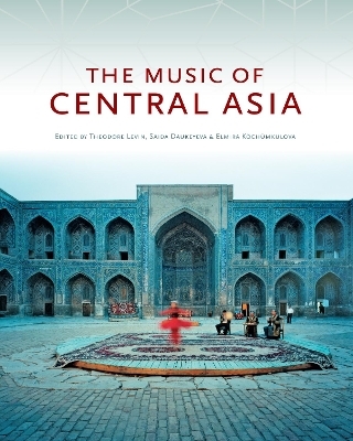 The Music of Central Asia - Theodore Levin; Saida Daukeyeva; Elmira Köchümkulova