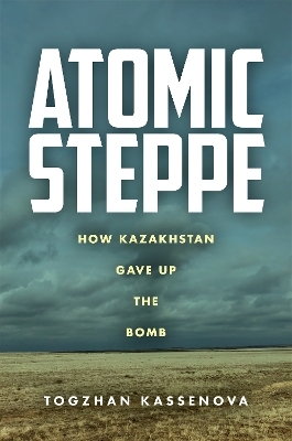 Atomic Steppe - Togzhan Kassenova