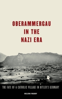 Oberammergau in the Nazi Era - Helena Waddy