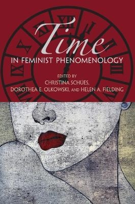 Time in Feminist Phenomenology - Christina Schües; Dorothea E. Olkowski; Helen A. Fielding