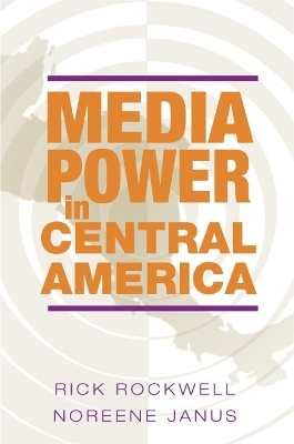 Media Power in Central America - Rick Rockwell; Noreene Janus