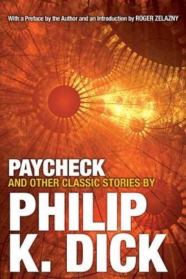 Paycheck and Other Classic Stories By Philip K. Dick - Philip K. Dick