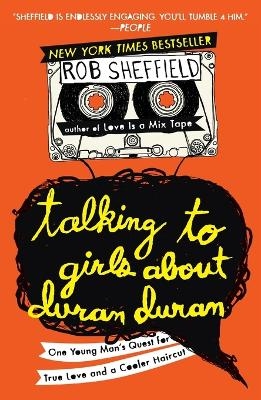 Talking to Girls About Duran Duran - Rob Sheffield