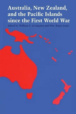 Australia, New Zealand, and the Pacific Islands since the First World War - William S. Livingston; Wm. Roger Louis