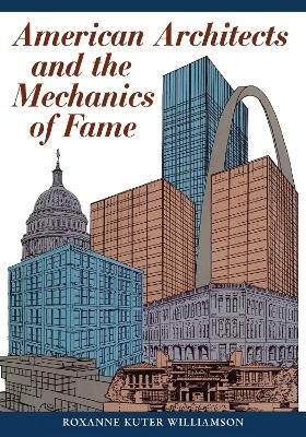 American Architects and the Mechanics of Fame - Roxanne Kuter Williamson