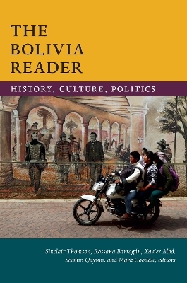 The Bolivia Reader - Sinclair Thomson; Rossana Barragán; Xavier Albó; Seemin Qayum; Mark Goodale