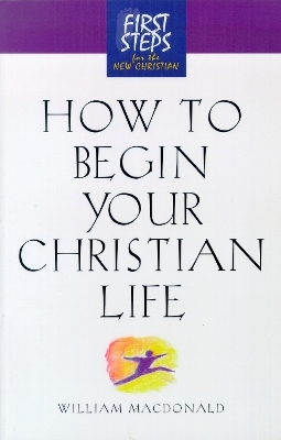 How to Begin Your Christian Life - William MacDonald