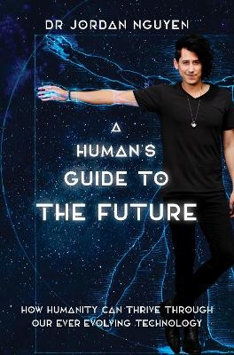 A Human's Guide to the Future - Dr Dr Jordan Nguyen