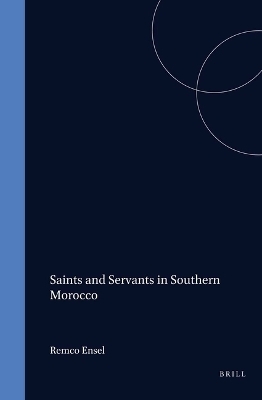Saints and Servants in Southern Morocco - Remco Ensel