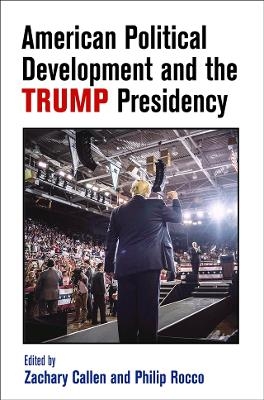 American Political Development and the Trump Presidency - Zachary Callen; Philip Rocco