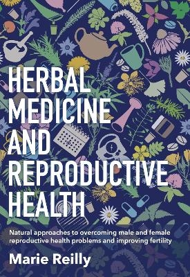 Herbal Medicine and Reproductive Health - Marie Reilly
