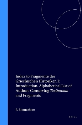 Index to Fragmente der Griechischen Historiker, I: Introduction. Alphabetical List of Authors Conserving Testimonia and Fragments - Pierre Bonnechere