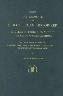 Index to Fragmente der Griechischen Historiker, III: Alphabetical List of Fragmentary Historians with Alphabetical List of Source-Authors for Each - Pierre Bonnechere
