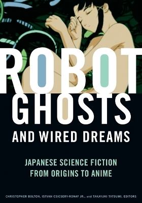 Robot Ghosts and Wired Dreams - Christopher Bolton; Jr. Csicsery-Ronay, Istvan; Takayuki Tatsumi