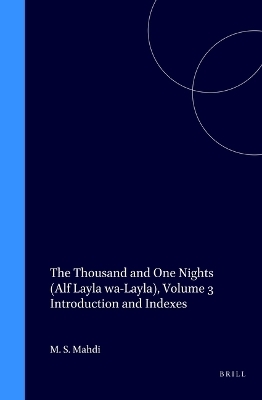 The Thousand and One Nights (Alf Layla wa-Layla), Volume 3 Introduction and Indexes - Muhsin S. Mahdi
