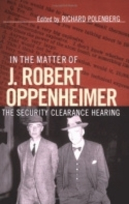In the Matter of J. Robert Oppenheimer - Richard Polenberg