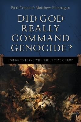 Did God Really Command Genocide? – Coming to Terms with the Justice of God - Paul Copan, Matt Flannagan