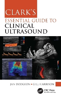 Clark's Essential Guide to Clinical Ultrasound - Jan Dodgeon, Gill Harrison