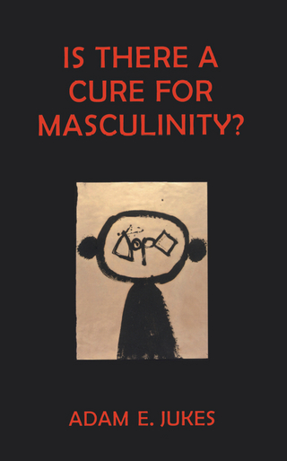 Is There A Cure For Masculinity - Adam E Jukes