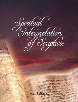 Spiritual Interpretation of Scripture - Joel S Goldsmith; Goldsmith Joel Goldsmith; Joel Goldsmith