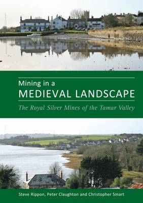 Mining in a Medieval Landscape -  Dr. Peter Claughton,  Prof. Steve Rippon,  Dr. Christopher Smart