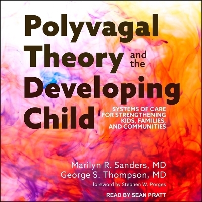 Polyvagal Theory and the Developing Child - Marilyn R Sanders, George S Thompson